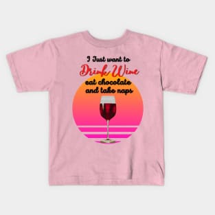 I just want to drink wine, eat chocolate and take naps! Kids T-Shirt